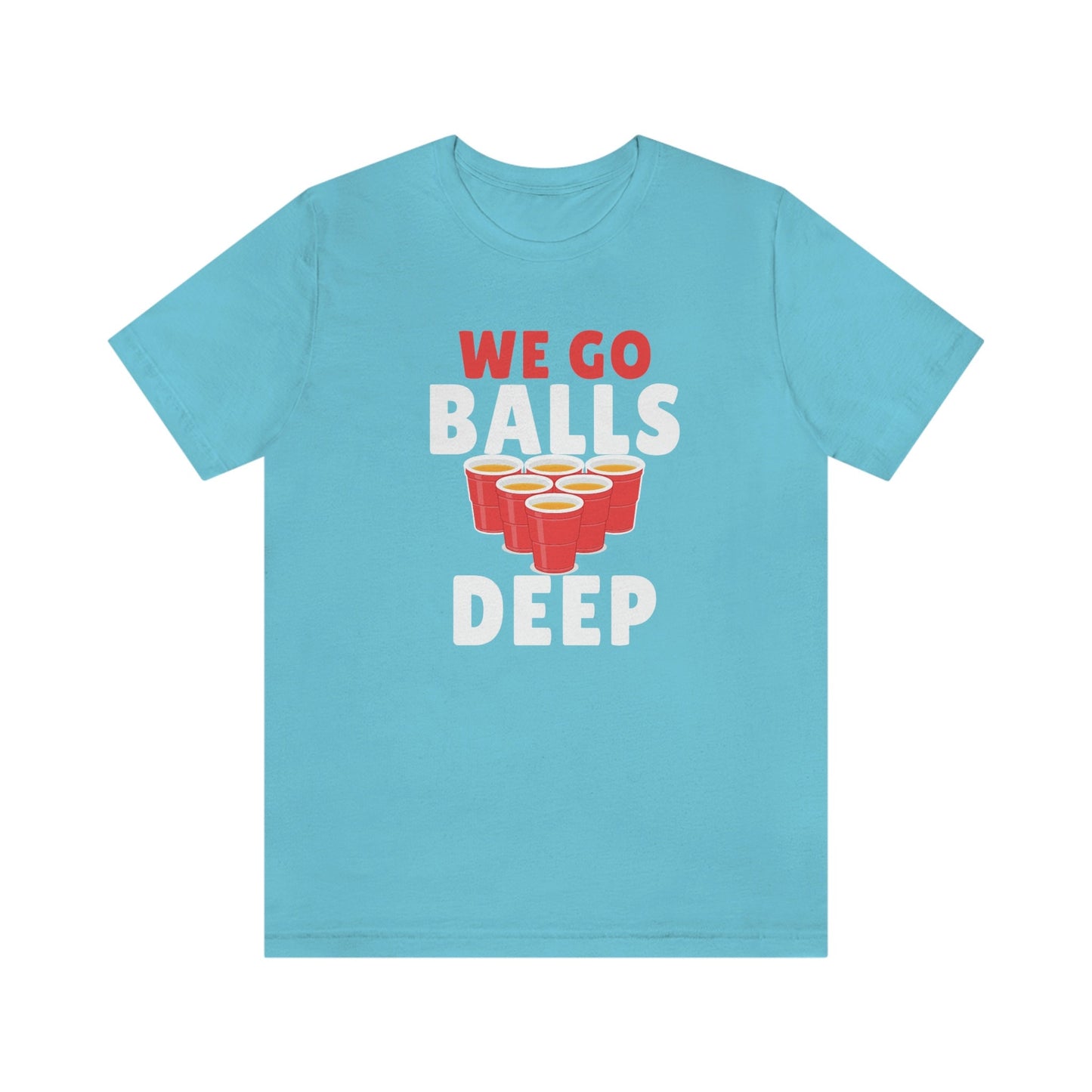 Beer Pong - We go Balls Deep Unisex Jersey Short Sleeve Tee