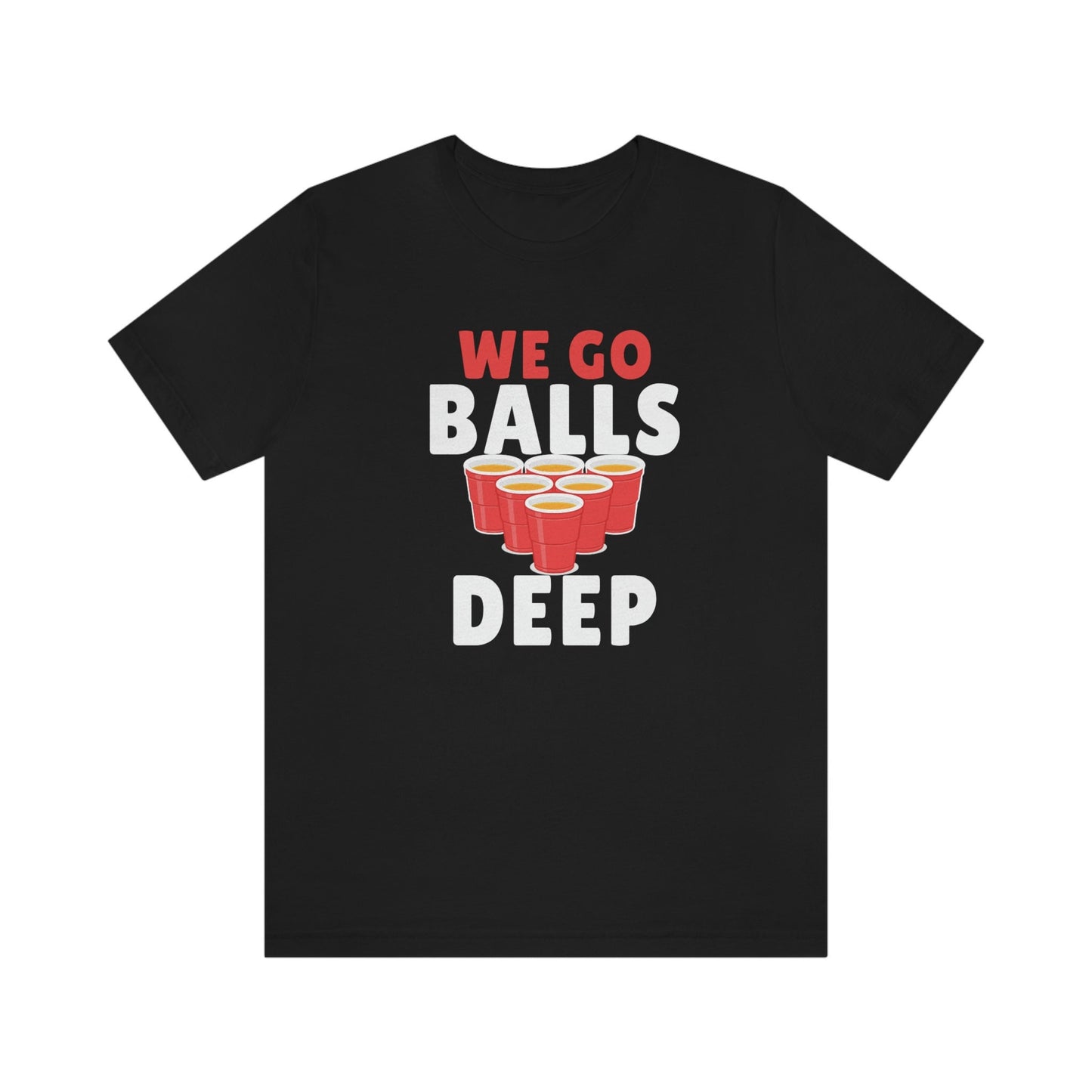 Beer Pong - We go Balls Deep Unisex Jersey Short Sleeve Tee