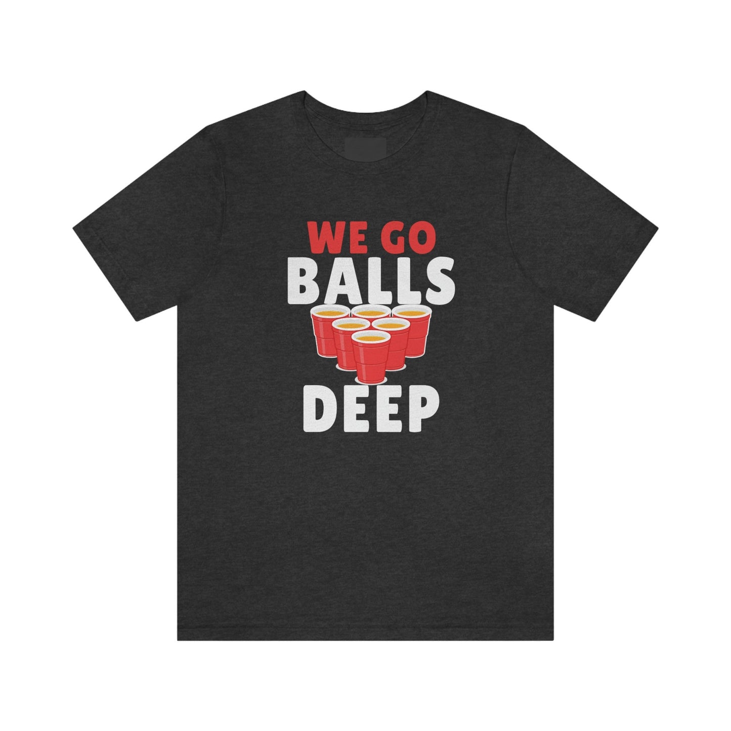 Beer Pong - We go Balls Deep Unisex Jersey Short Sleeve Tee